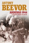 ARDENAS, 1944. LA ULTIMA APUESTA DE HITLER de BEEVOR, ANTONY 