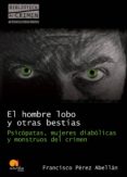EL HOMBRE LOBO Y OTRAS BESTIAS: PSICOPATAS, MUJERES DIABOLICAS Y MONSTRUOS DEL CRIMEN di PEREZ ABELLAN, FRANCISCO 