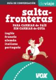 SALTAFRONTERAS: PARA CAMBIAR DE PAIS SIN CAMBIAR DE GUIA: INGLES- FRANCES-ALEMAN-ITALIANO-PORTUGUES (GUIA DE CONVERSACION DE VIAJE) di VV.AA. 