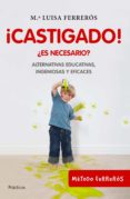 CASTIGADO!: ES NECESARIO?. SOLUCIONES EDUCATIVAS EFICACES de FERREROS, M LUISA 