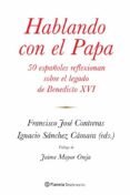 HABLANDO CON EL PAPA: 50 ESPAOLES REFLEXIONAN SOBRE EL GRAN LEGA DO DE BENEDDICTO XVI de CONTRERAS, FRANCISCO JOSE  SANCHEZ CAMARA, IGNACIO 