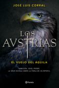 LOS AUSTRIAS. EL VUELO DEL GUILA de CORRAL, JOSE LUIS 