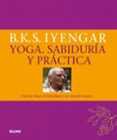 YOGA. SABIDURIA Y PRACTICA: PARA LA SALUD, LA FELICIDAD Y UN MUNDO MEJOR de IYENGAR, B.K.S. 