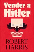 VENDER A HITLER. LA MAYOR ESTAFA EDITORIAL DE LA HISTORIA: EL ESC NDALO DE LOS DIARIOS DE HITLER de HARRIS, ROBERT 