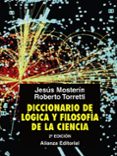 DICCIONARIO DE LOGICA Y FILOSOFIA DE LA CIENCIA de MOSTERIN, JESUS  TORRETTI, ROBERTO 