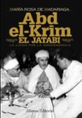 ABD-EL-KRIM EL JATABI: LA LUCHA POR LA INDEPENDENCIA de MADARIAGA, MARIA ROSA DE 