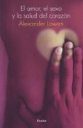 EL AMOR, EL SEXO Y LA SALUD DEL CORAZON de LOWEN, ALEXANDER 