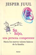 SU HIJO, UNA PERSONA COMPETENTE: HACIA LOS NUEVOS VALORES BASICOS DE LA FAMILIA de JUUL, JESPER 