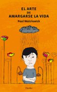 EL ARTE DE AMARGARSE LA VIDA de WATZLAWICK, PAUL 
