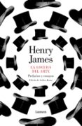 LA LOCURA DEL ARTE de JAMES, HENRY 