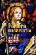 PALABRA Y EUCARISTIA (CICLO C): COMENTARIOS A LOS TEXTOS DE LAS E UCARISTIAS DOMINICALES de RUIZ DE GALARRETA, JOSE ENRIQUE 