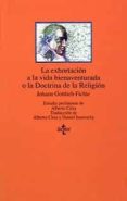 LA EXHORTACION A LA VIDA BIENAVENTURADA O LA DOCTRINA DE LA RELIGION de FICHTE, JOHANN GOTTLIEB 