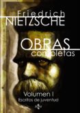 OBRAS COMPLETAS (VOL. I): ESCRITOS DE JUVENTUD de NIETZSCHE, FRIEDRICH 