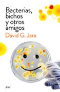 BACTERIAS, BICHOS Y OTROS AMIGOS: DESCUBRE A NUESTROS ALIADOS MICROSCOPICOS de GONZALEZ JARA, DAVID 