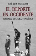EL DEPORTE EN OCCIDENTE: HISTORIA, CULTURA Y POLITICA di SALVADOR, JOSE LUIS 