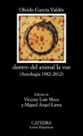 DENTRO DEL ANIMAL LA VOZ (ANTOLOGIA 1982-2012) de GARCIA VALDES, OLVIDO 
