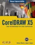 CORELDRAW X5: LIBRO RECOMENDADO POR COREL CORPORATION (MANUAL IMP RESCINDIBLE) de LOPEZ LOPEZ, ANNA MARIA 