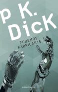 PODEMOS FABRICARTE de DICK, PHILIP K. 