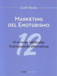 MARKETING DEL ENOTURISMO. 12 ERRORES FUNDAMENTALES, 12 PROPUESTAS ALTERNATIVAS de TOLOSA PLANET, LUIS 