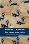 POR TIERRA, MAR Y AIRE de KAPLAN, ROBERT D. 