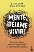 MENTE, DEJAME VIVIR!: DESCUBRE COMO DISFRUTAR DE TU VIDA SIN SUFRIMIENTOS INTILES di LLAMAZARES, EDUARDO 