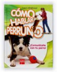 COMO HABLAR PERRUNO: COMUNICATE CON TU PERRO! de WHITEHEAD, SARAH 