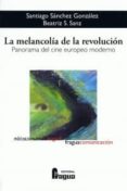 LA MELANCOLIA DE LA REVOLUCION: PANORAMA DEL CINE EUROPEO MODERNO de SANCHEZ GONZALEZ, SANTIAGO  SANZ, BEATRIZ 