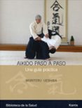 AIKIDO PASO A PASO: UNA GUIA PRACTICA di UESHIBA, MORITERU 