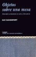 OBJETOS SOBRE UNA MESA: DESORDEN ARMONIOSO EN ARTE Y LITERATURA de DAVENPORT, GUY 