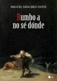 RUMBO A NO SE DONDE di SANCHEZ-OSTIZ, MIGUEL 
