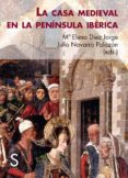 LA CASA MEDIEVAL EN LA PENNSULA IBRICA di DIEZ JORGE, M ELENA 