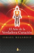 EL ARTE DE LA VERDADERA CURACION de REGARDIE, ISRAEL 