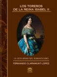LOS TOREROS DE LA REINA ISABEL II:LA BRETA BRAVA DEL ROMANTICISMO de CLARAMUNT, FERNANDO 