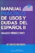 MANUAL PRACTICO DE USOS Y DUDAS DEL ESPAOL II de PEREZ CINO, WALDO 