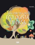 GUIA PRACTICA DEL ECOLOGISTA EN CASA (EDICION ESPECIAL) de BARBA, CESAR 