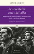 SE LEVANTARON ANTES DEL ALBA...MEMORIAS DE UN COMBATIENTE CHECO D E LAS BRIGADAS INTERNACIONALES EN LA GUERRA CIVIL de LONDON, ARTUR 