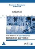 CIENCIAS SOCIALES: EL MUNDO EN EL QUE VIVIMOS (GUIA DIDACTICA) (E DUCACION SECUNDARIA DE ADULTOS) de CABALLERO OLIVER, JUAN DIEGO  MORENO HERNANDEZ, ESTEBAN 