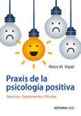 PRAXIS DE LA PSICOLOGIA POSITIVA: EJERCICIOS, EXPERIMENTOS, RITUA LES de VOPEL, KLAUS W. 