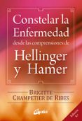 CONSTELAR LA ENFERMEDAD: DESDE LAS COMPRENSIONES DE HELLINGER Y H AMER de CHAMPETIER DE RIBES, BRIGITTE 