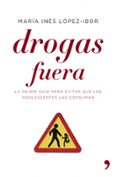 DROGAS FUERA : GUIA COMPLETA PARA EVITAR QUE LOS ADOLESCENTES LAS CONSUMAN di LOPEZ-IBOR ALCOCER, MARIA INES 