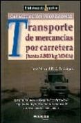 TRANSPORTE DE MERCANCIAS POR CARRETERA (MANUAL PARA CONSEGUIR EL CERTIFICADO PROFESIONAL) di RUIZ, JOSE MANUEL 
