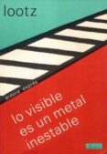 LO VISIBLE ES UN METAL INESTABLE di LOOTZ, EVA 
