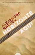 HORIZONTE AQUI (PREMIO ATENEO JOVEN DE SEVILLA DE NOVELA 2020) di NARDEN, ALEJANDRO 