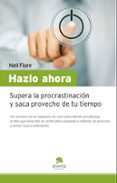 HAZLO AHORA: SUPERA LA PROCRASTINACION Y SACA PROVECHO DE TU TIEM PO LIBRE di FIORE, NEIL 