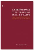 LA DEMOCRACIA Y EL TRIUNFO DEL ESTADO: ESBOZO DE UNA REVOLUCION D EMOCRATICA; AXIOLOGICA Y CIVILIZADORA di RODRIGO MORA, FELIX 