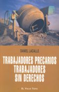 TRABAJADORES PRECARIOS: TRABAJADORES SIN DERECHOS (COLEECION EL V IEJO TOPO) de LACALLE, DANIEL 