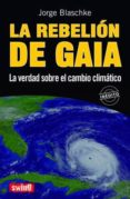 LA REBELION DE GAIA:LA VERDAD SOBRE EL CAMBIO CLIMATICO de BLASCHKE, JORGE 