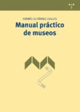 MANUAL PRACTICO DE MUSEOS de GUTIERREZ USILLOS, ANDRES 