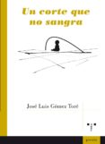 UN CORTE QUE NO SANGRA di GOMEZ TORE, JOSE LUIS 