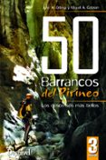 50 BARRANCOS DEL PIRINEO (3 ED. REV. ACT.): LOS DESCENSOS MAS BELLOS de ORTEGA, JOSE A.  CEBRIAN, MIGUEL A. 